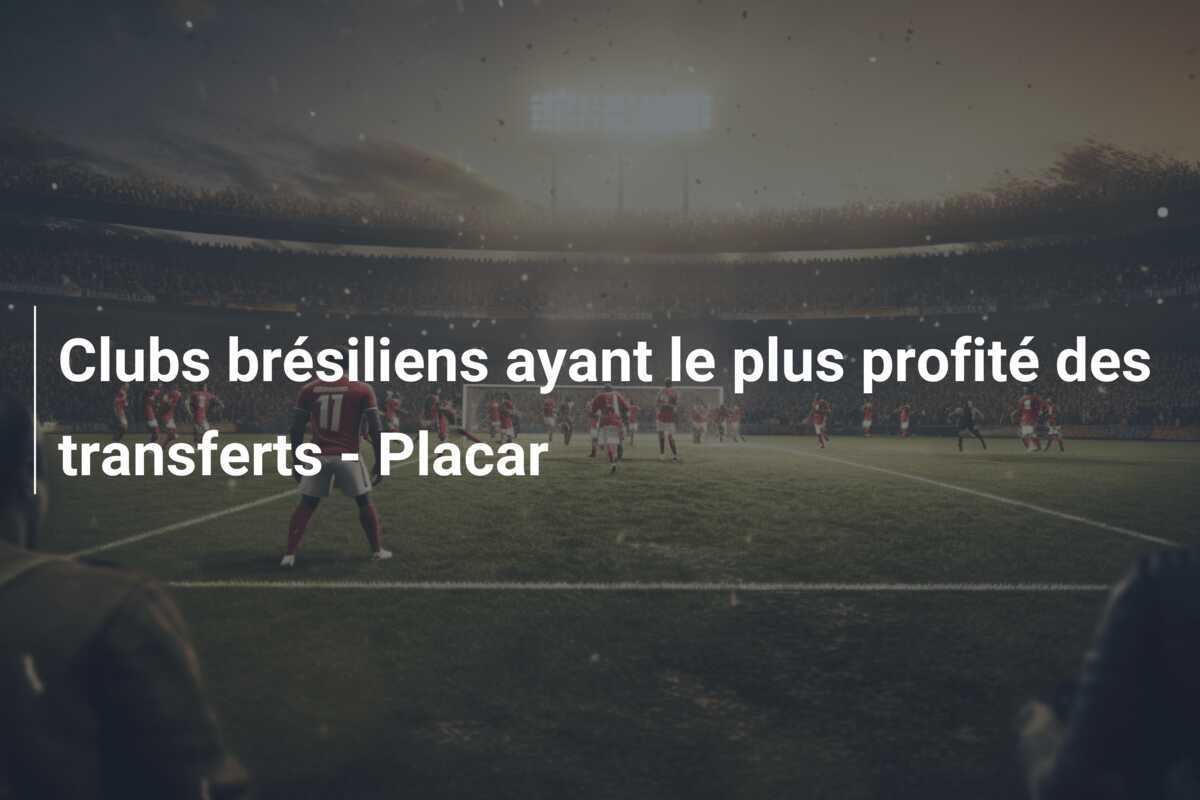 Clubs brésiliens ayant le plus profité des transferts - Placar