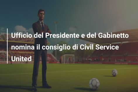 Ufficio del Presidente e del Gabinetto nomina il consiglio di Civil Service United