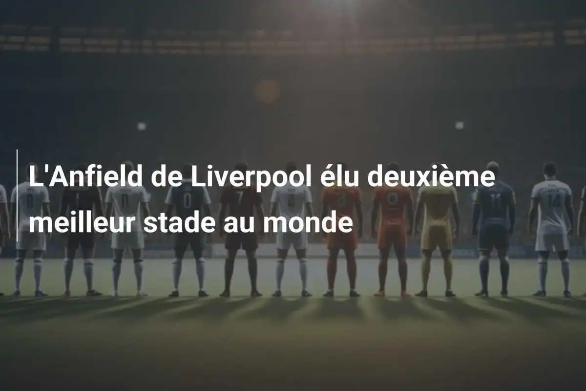 L'Anfield de Liverpool élu deuxième meilleur stade au monde