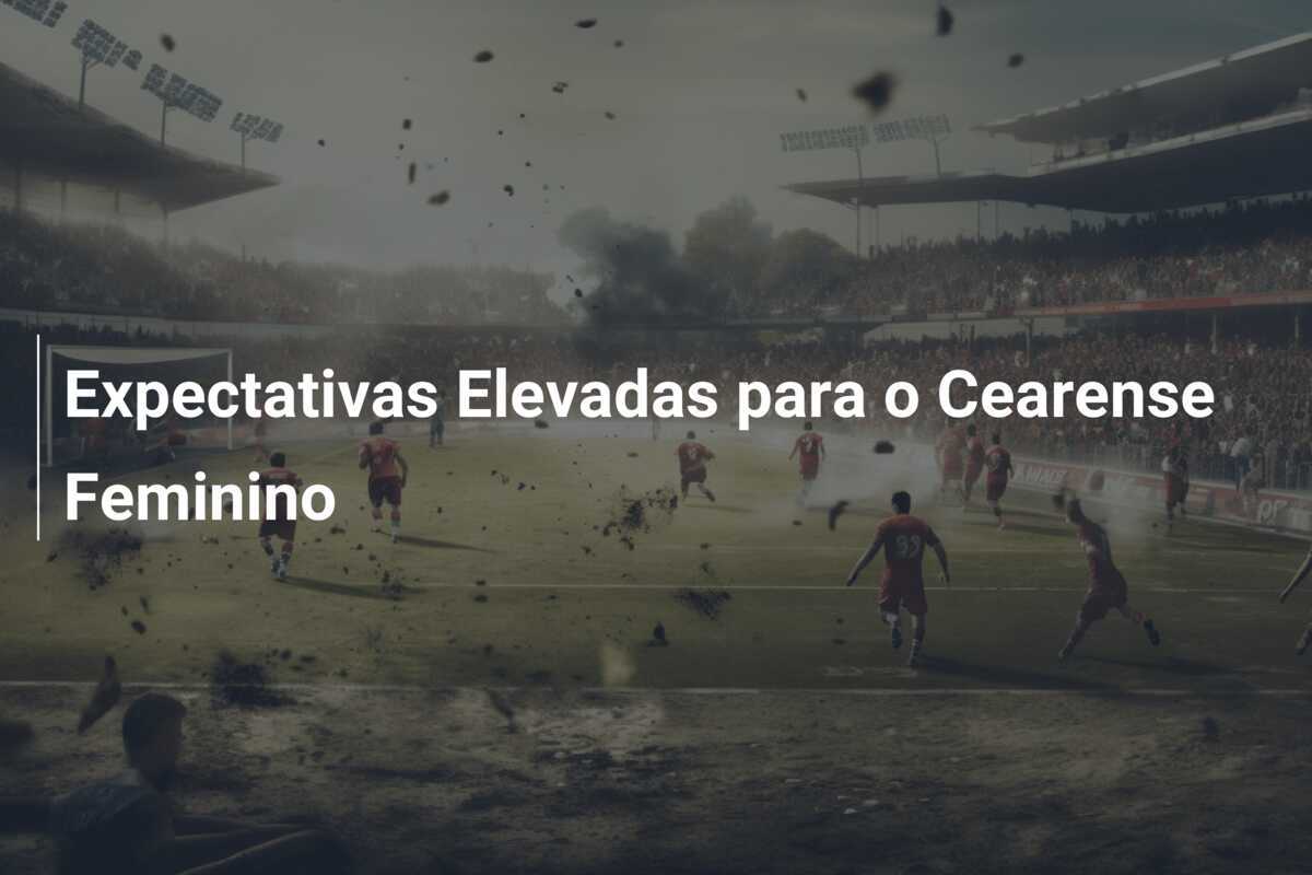 Expectativas Elevadas para o Cearense Feminino