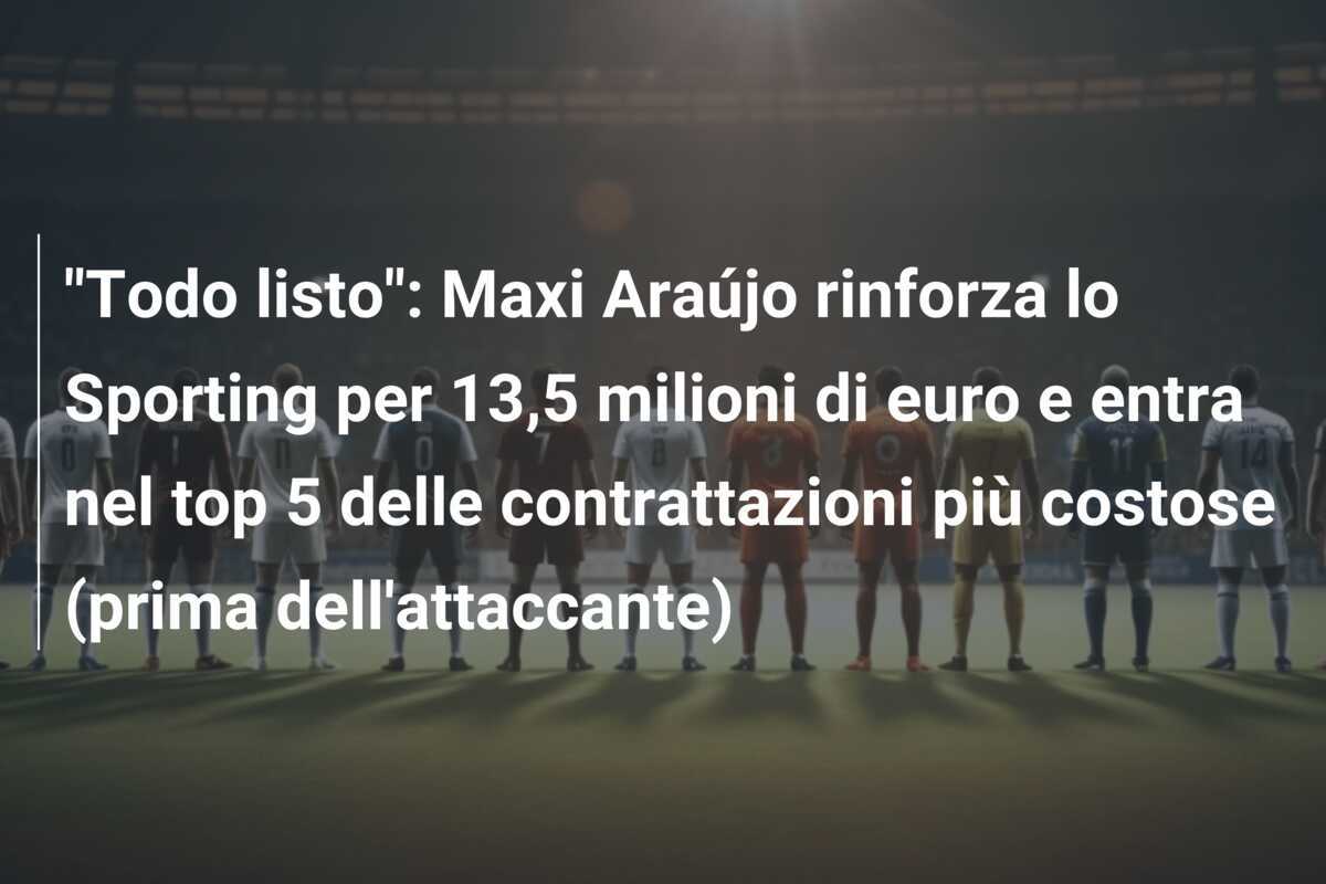 “Todo listo”: Maxi Araújo rinforza lo Sporting per 13,5 milioni di euro e entra nel top 5 delle contrattazioni più costose (prima dell’attaccante)