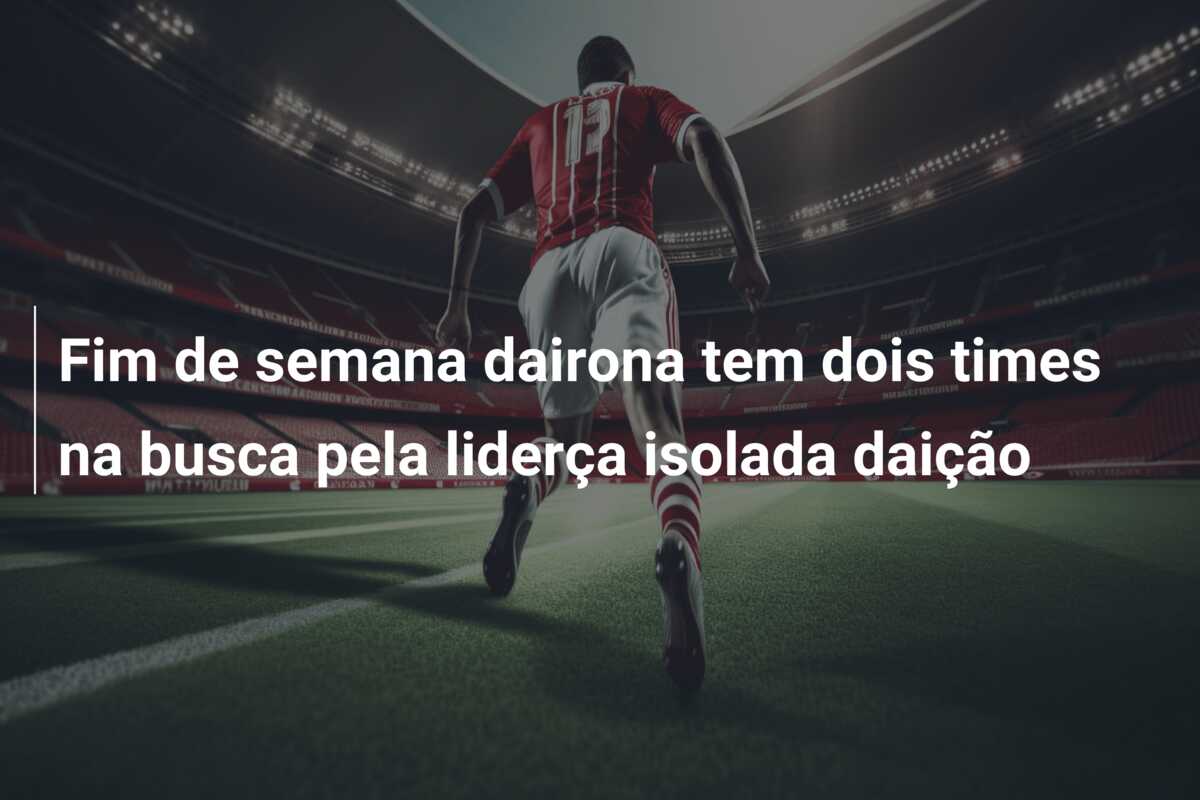 Fim de semana dairona tem dois times na busca pela liderça isolada daição