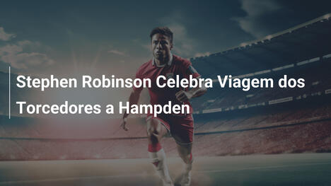 Stephen Robinson Celebra Viagem dos Torcedores a Hampden