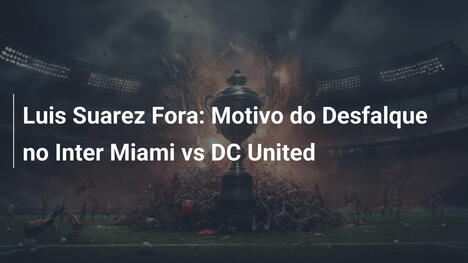 Luis Suarez Fora: Motivo do Desfalque no Inter Miami vs DC United