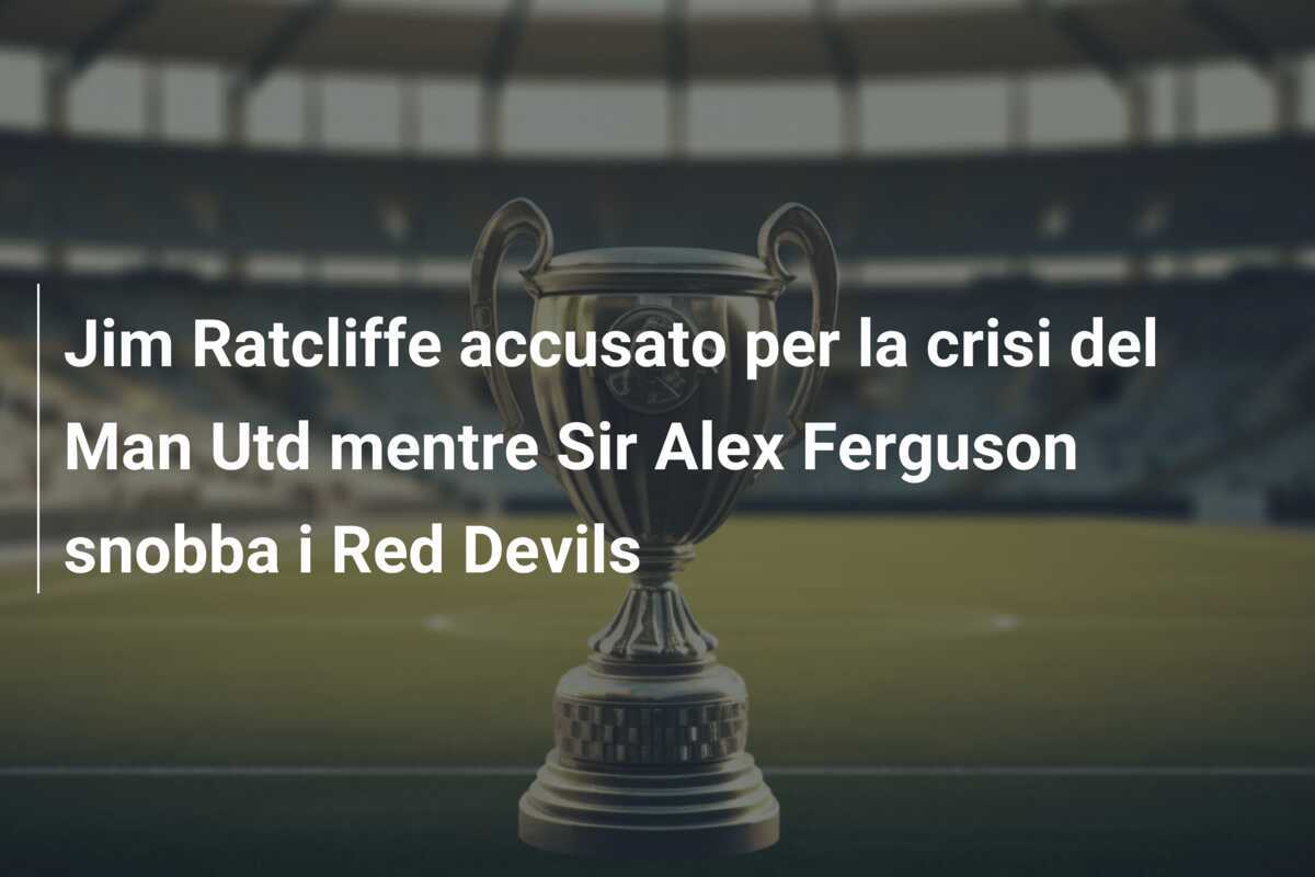 Jim Ratcliffe accusato per la crisi del Man Utd mentre Sir Alex Ferguson snobba i Red Devils