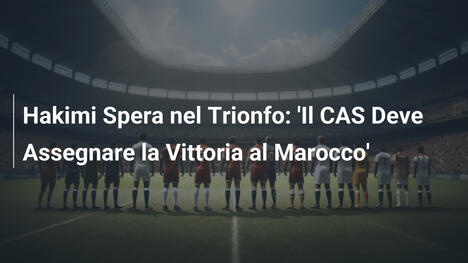 Hakimi Spera nel Trionfo: 'Il CAS Deve Assegnare la Vittoria al Marocco'