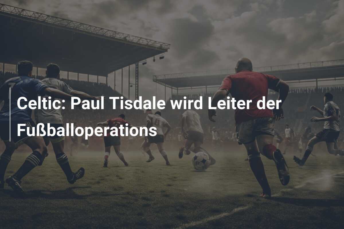 Celtic: Paul Tisdale wird Leiter der Fußballoperations