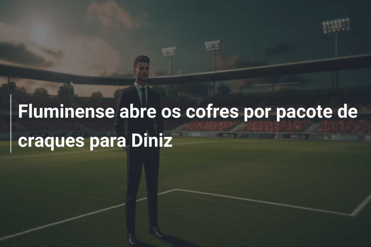 Fluminense abre os cofres por pacote de craques para Diniz