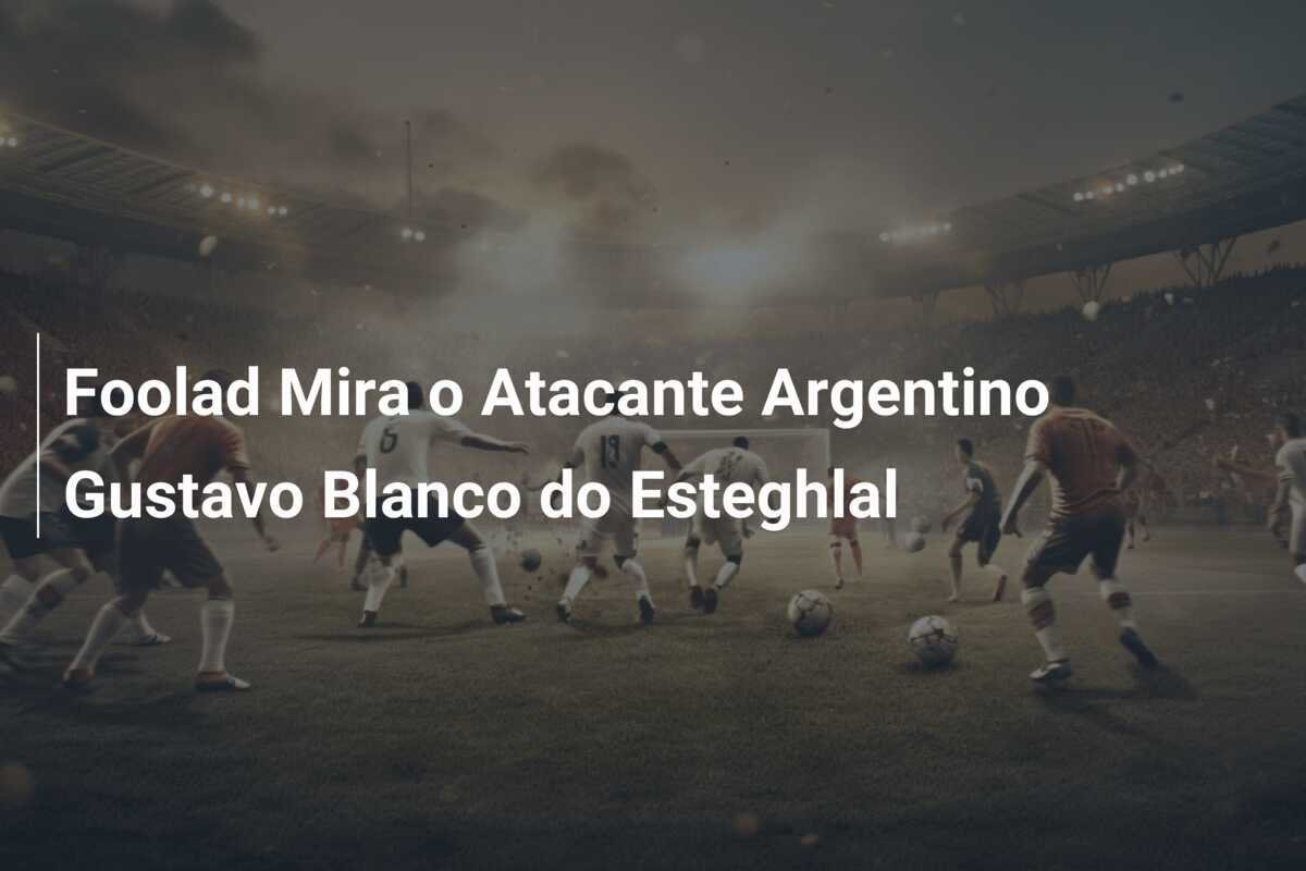 Foolad Mira o Atacante Argentino Gustavo Blanco do Esteghlal