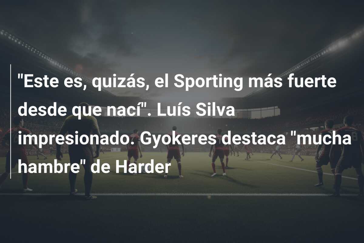 "Este es, quizás, el Sporting más fuerte desde que nací". Luís Silva impresionado. Gyokeres destaca "mucha hambre" de Harder