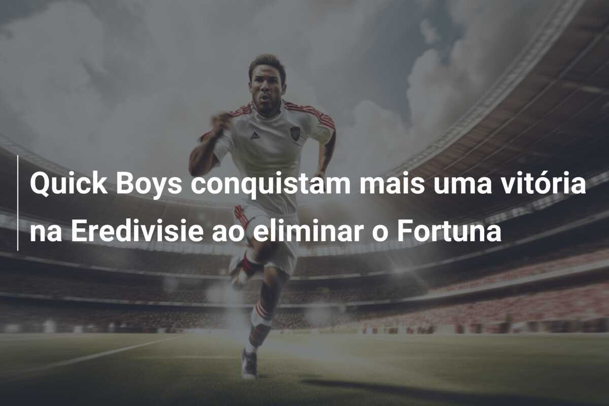 Quick Boys conquistam mais uma vitória na Eredivisie ao eliminar o Fortuna