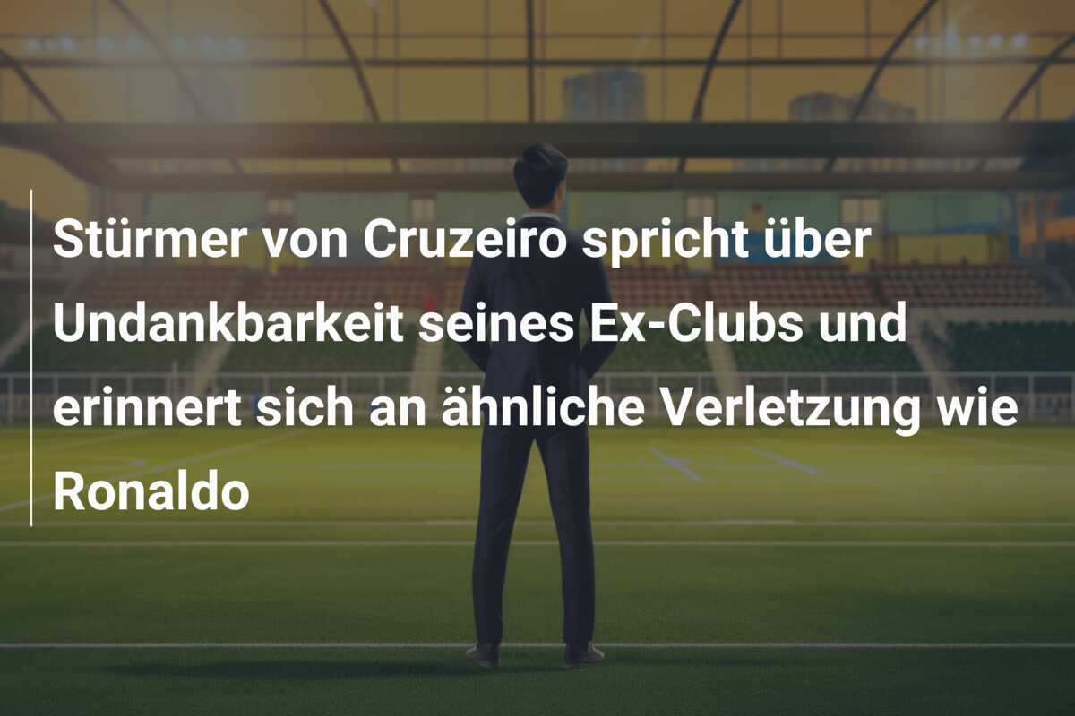 Stürmer von Cruzeiro spricht über Undankbarkeit seines Ex-Clubs und erinnert sich an ähnliche Verletzung wie Ronaldo