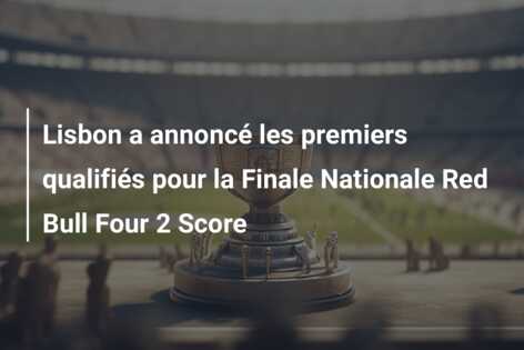 Lisbon a annoncé les premiers qualifiés pour la Finale Nationale Red Bull Four 2 Score