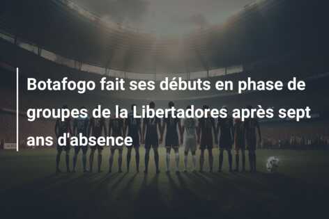 Botafogo fait ses débuts en phase de groupes de la Libertadores après sept ans d’absence