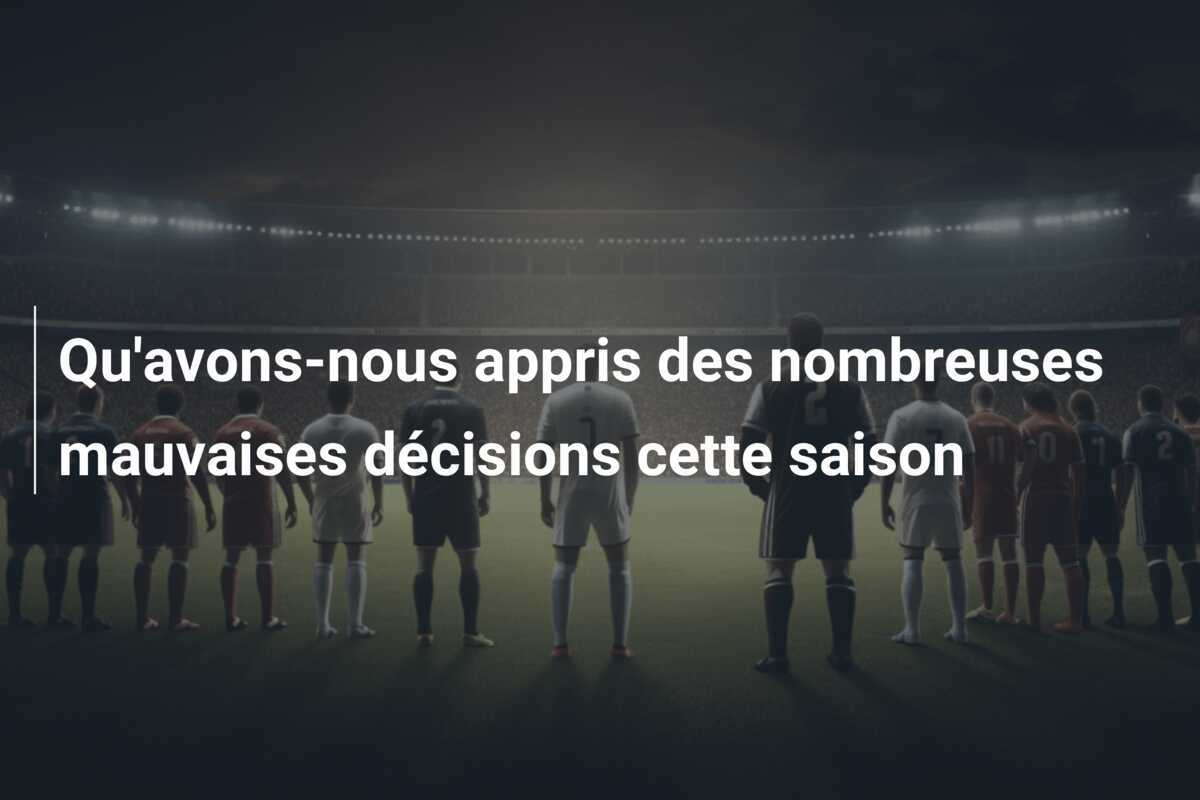 Qu'avons-nous appris des nombreuses mauvaises décisions cette saison