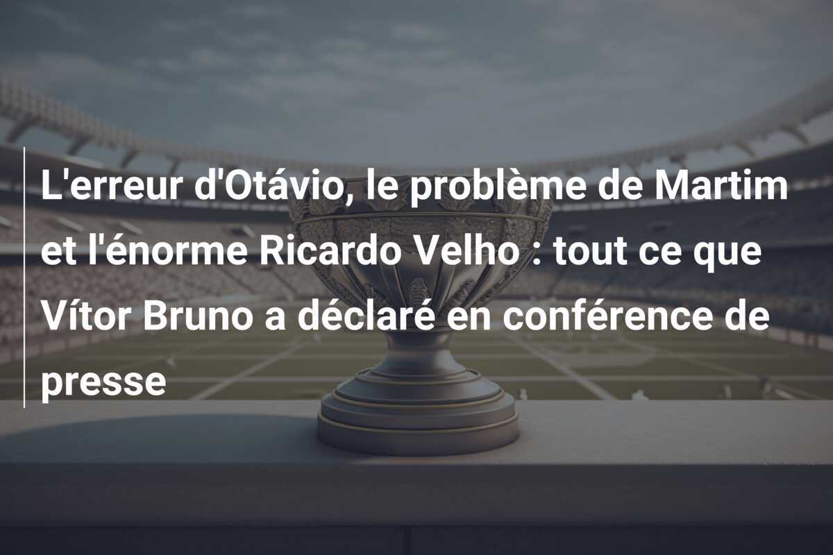 L'erreur d'Otávio, le problème de Martim et l'énorme Ricardo Velho : tout ce que Vítor Bruno a déclaré en conférence de presse
