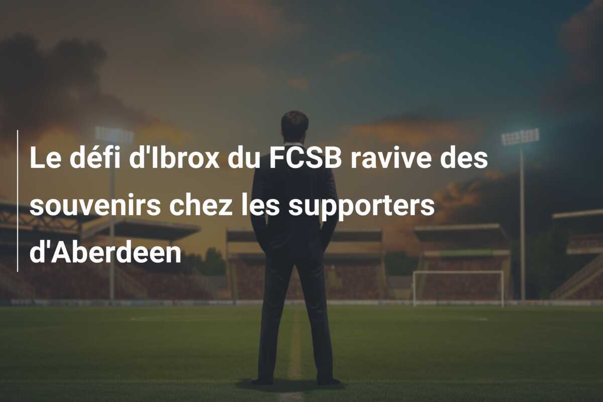 Le défi d'Ibrox du FCSB ravive des souvenirs chez les supporters d'Aberdeen