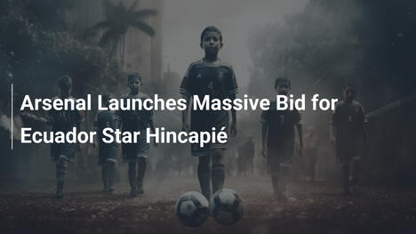 Arsenal schlägt zu: Mega-Angebot für Ecuador-Star Hincapié