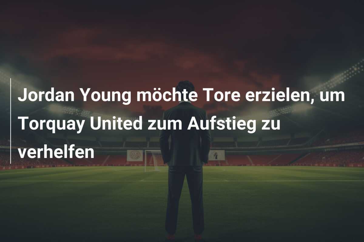 Jordan Young möchte Tore erzielen, um Torquay United zum Aufstieg zu verhelfen