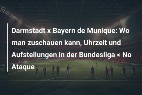 Darmstadt x Bayern de Munique: Wo man zuschauen kann, Uhrzeit und Aufstellungen in der Bundesliga < No Ataque