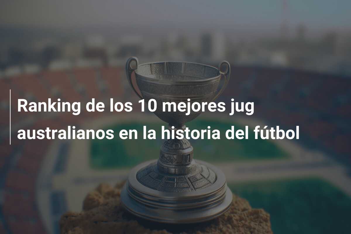 Ranking de los 10 mejores jug australianos en la historia del fútbol