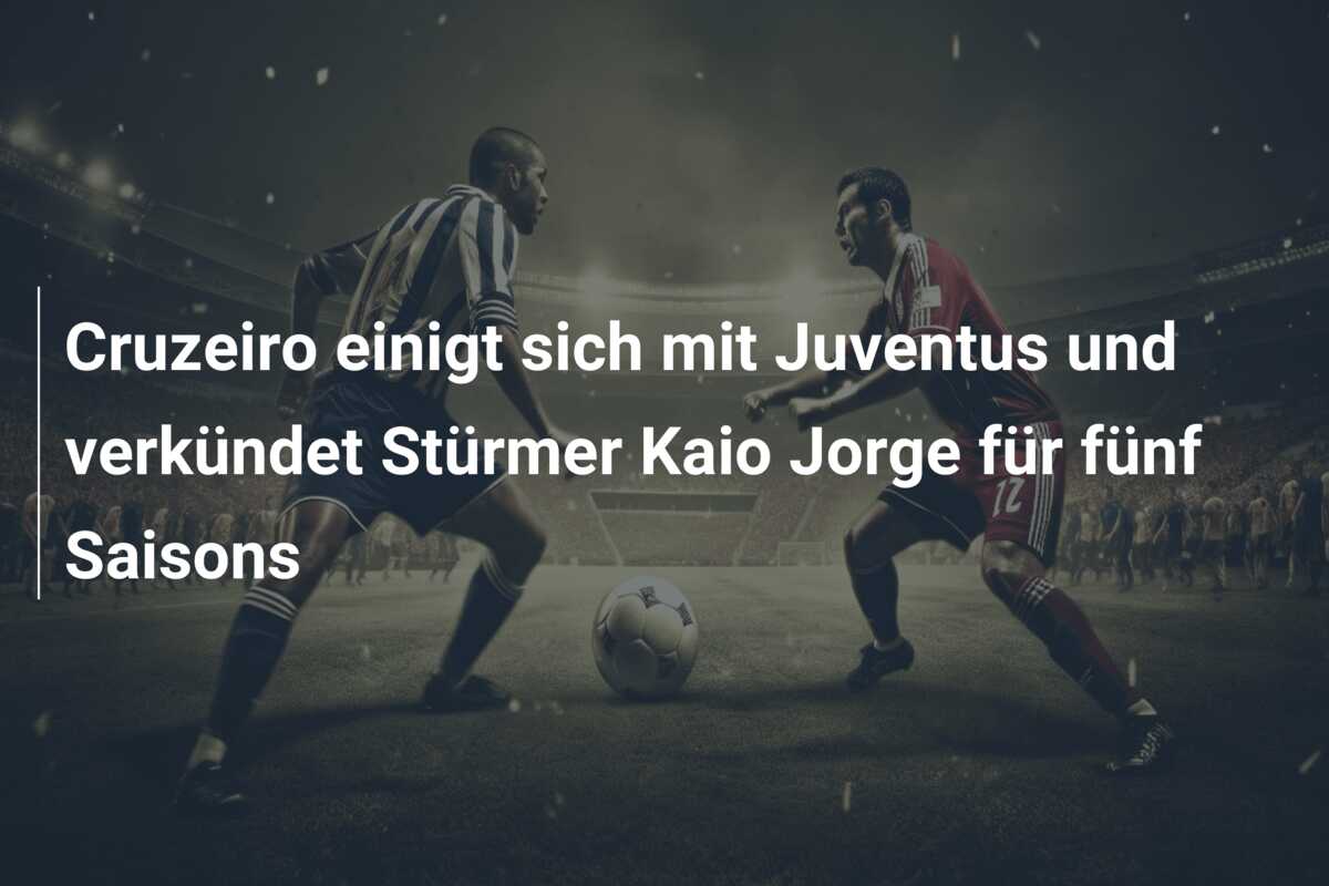 Cruzeiro einigt sich mit Juventus und verkündet Stürmer Kaio Jorge für fünf Saisons