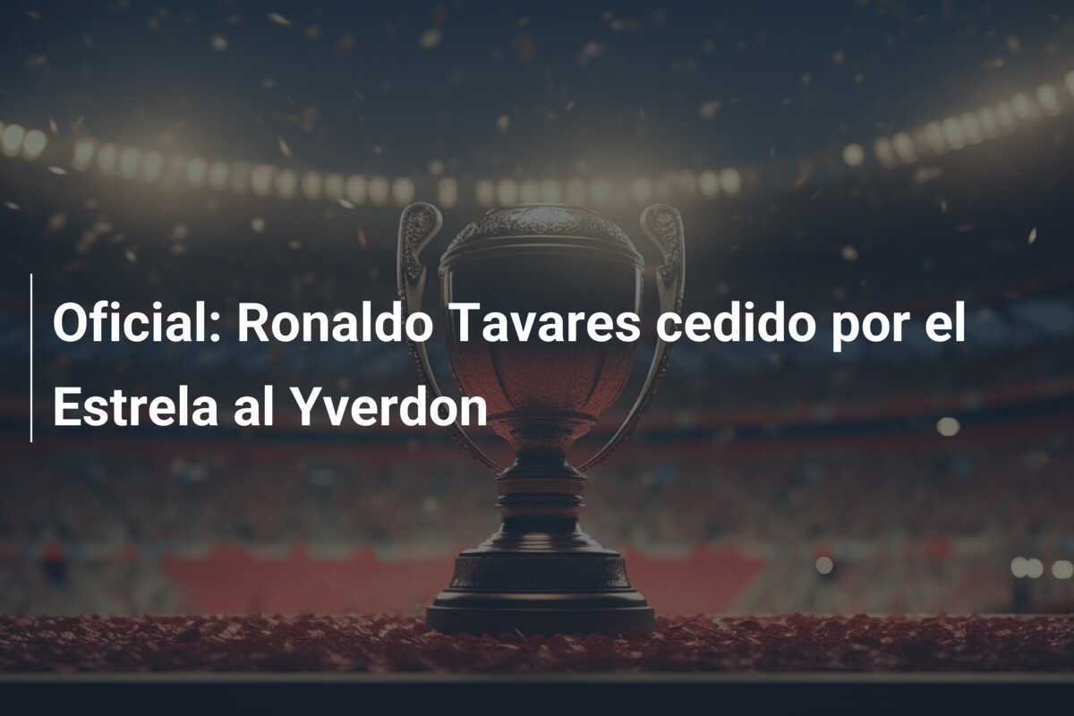 Oficial: Ronaldo Tavares cedido por el Estrela al Yverdon