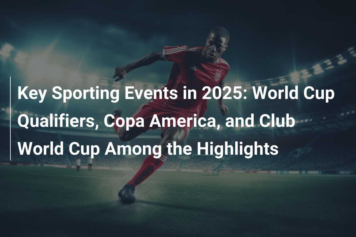 Événements sportifs clés en 2025 qualifications pour la Coupe du Monde, Copa América et Coupe