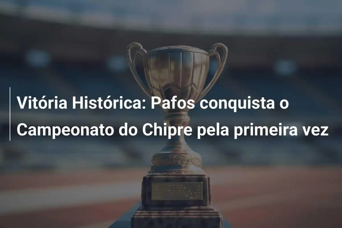 Vitória Histórica: Pafos conquista o Campeonato do Chipre pela primeira vez