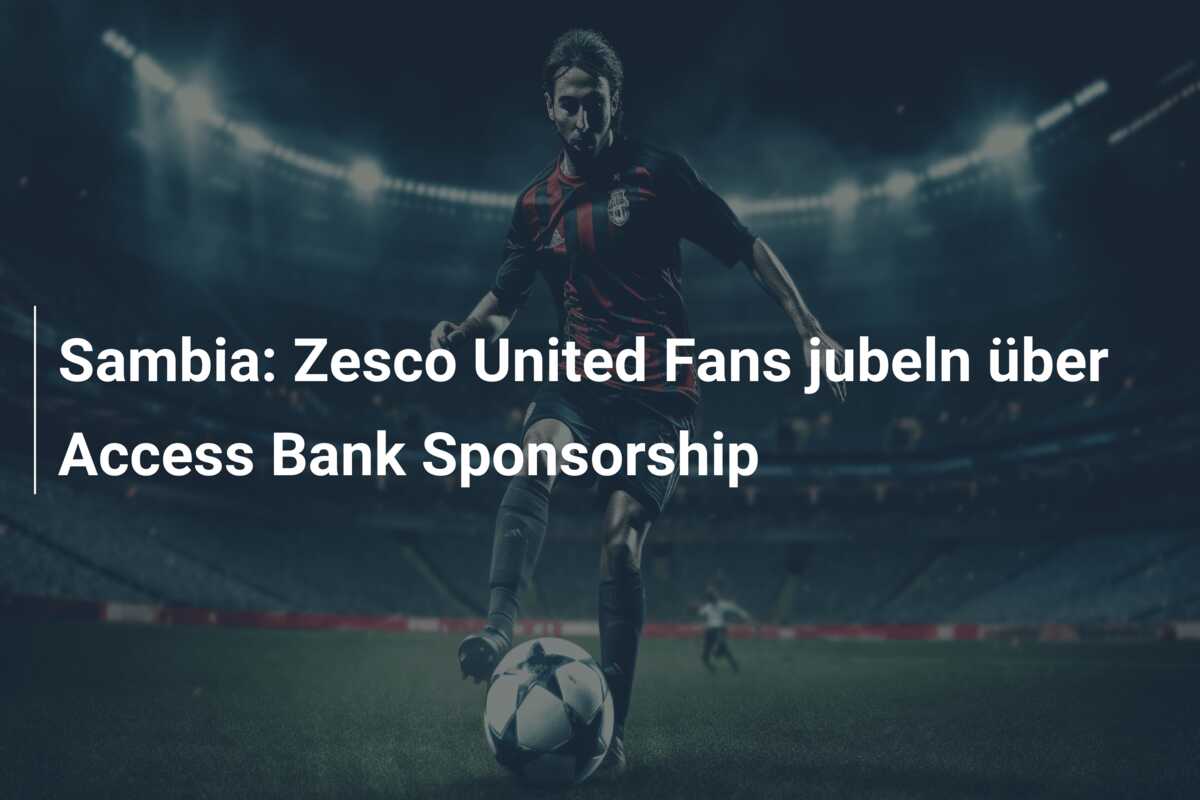 Sambia: Zesco United Fans jubeln über Access Bank Sponsorship