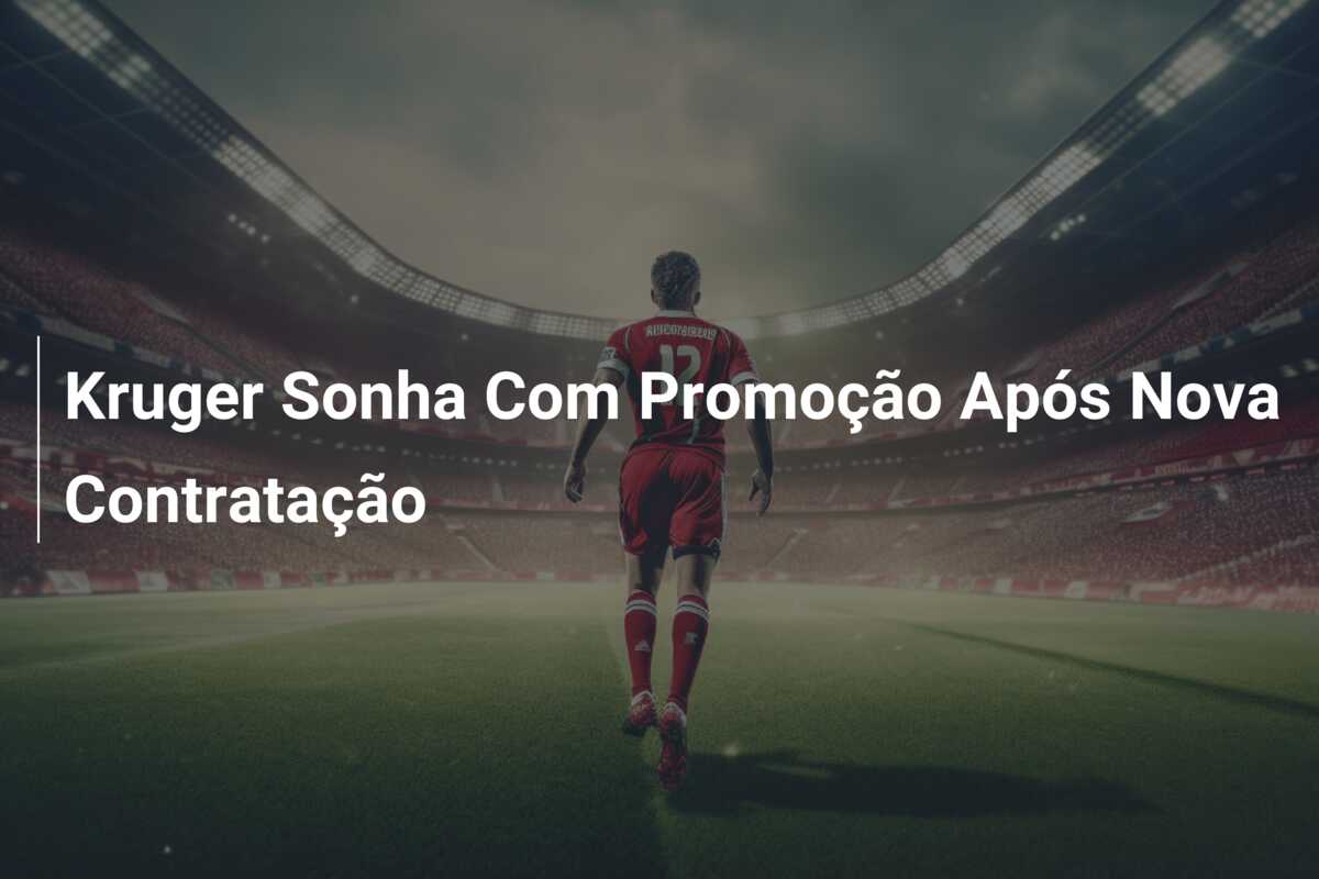 Kruger Sonha Com Promoção Após Nova Contratação