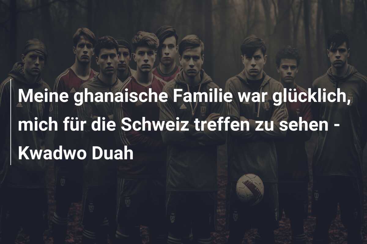 Meine ghanaische Familie war glücklich, mich für die Schweiz treffen zu sehen – Kwadwo Duah