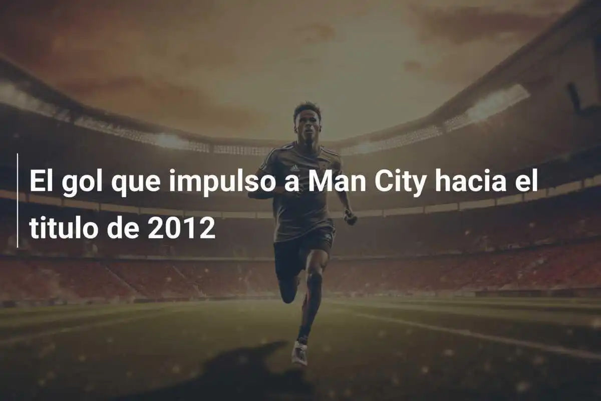 El gol que impulso a Man City hacia el titulo de 2012