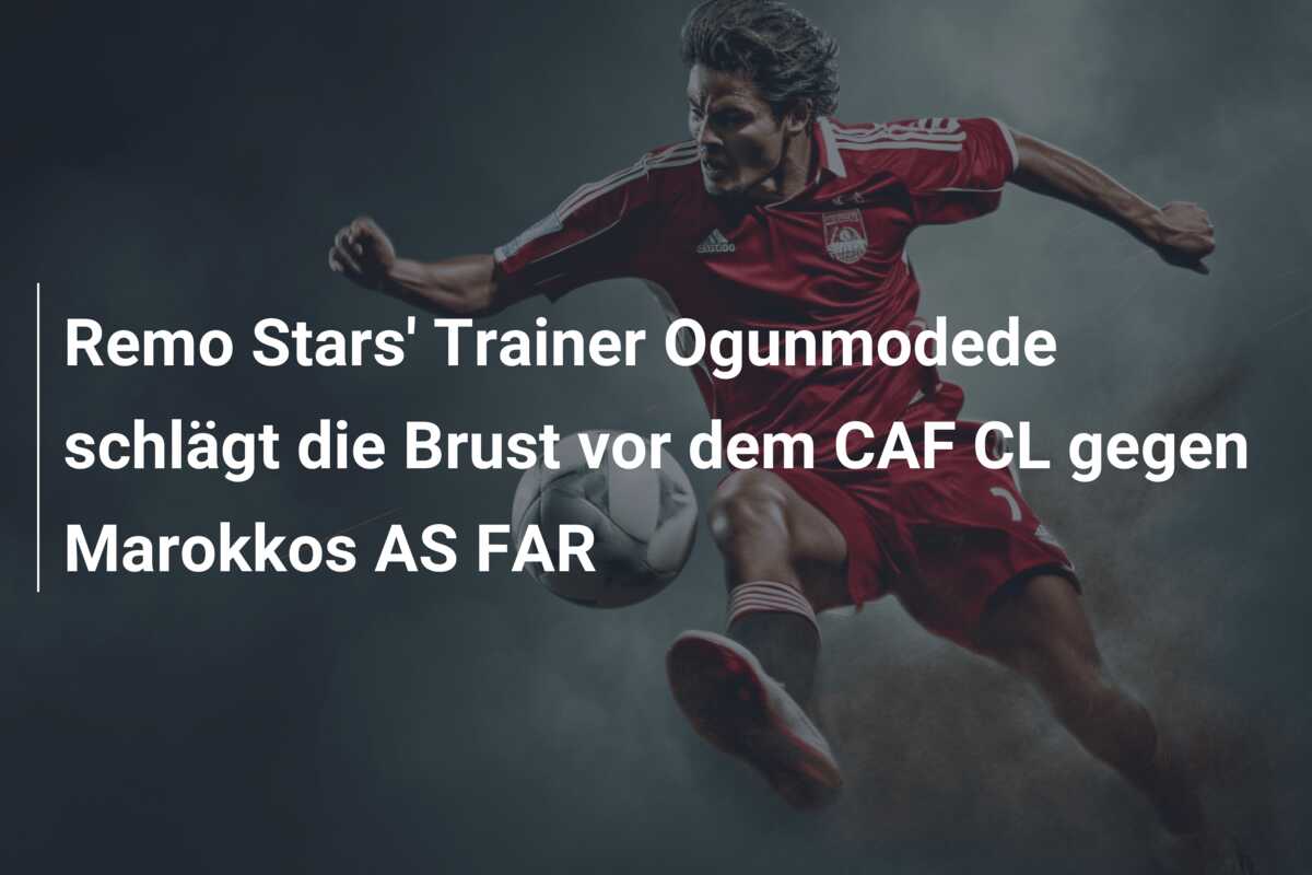 Remo Stars’ Trainer Ogunmodede schlägt die Brust vor dem CAF CL gegen Marokkos AS FAR