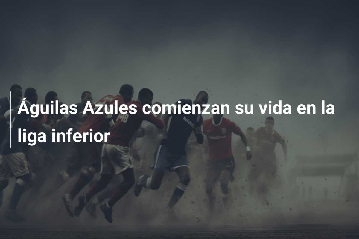 Águilas Azules comienzan su vida en la liga inferior