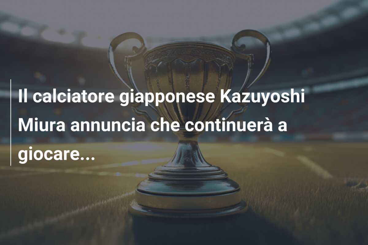 Il calciatore giapponese Kazuyoshi Miura annuncia che continuerà a giocare...