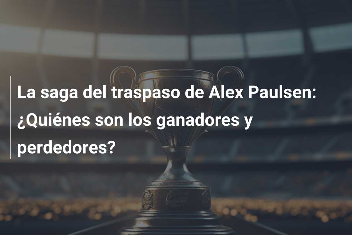 La saga del traspaso de Alex Paulsen: ¿Quiénes son los ganadores y perdedores?