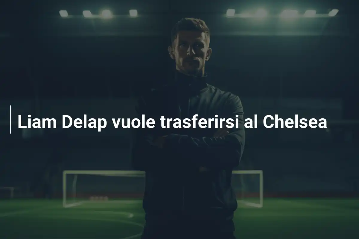 Liam Delap vuole trasferirsi al Chelsea