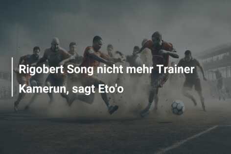 Rigobert Song nicht mehr Trainer Kamerun, sagt Eto’o