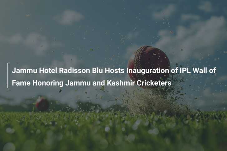 Jammu Hotel Radisson Blu Hosts Inauguration of IPL Wall of Fame ...