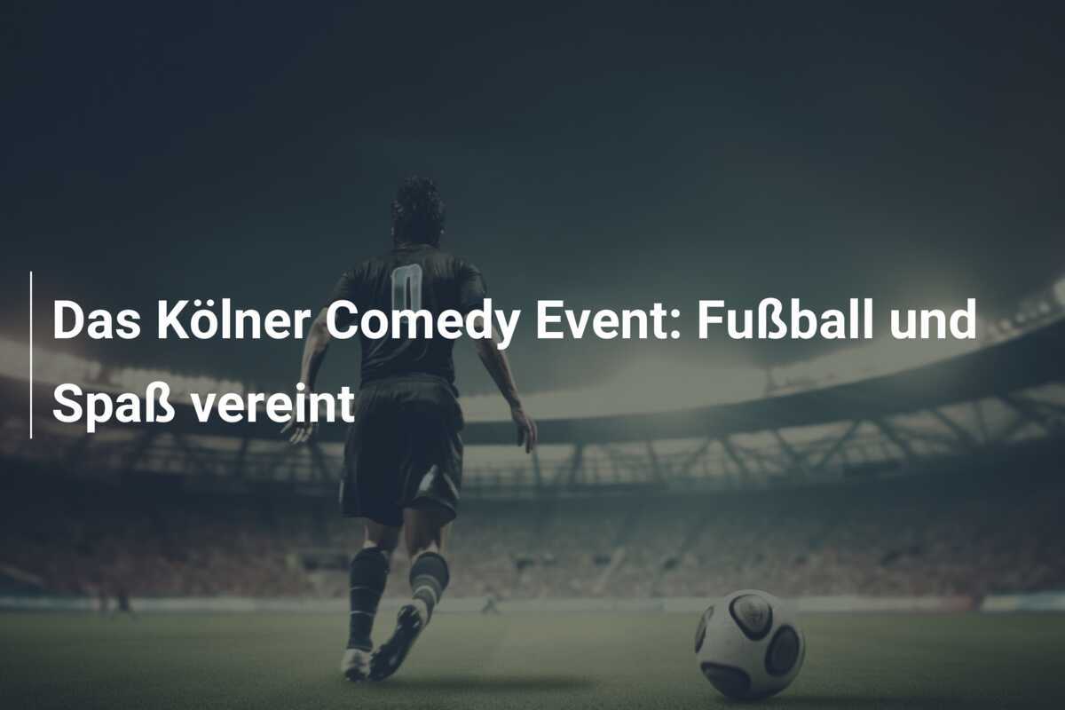 Das Kölner Comedy Event: Fußball und Spaß vereint