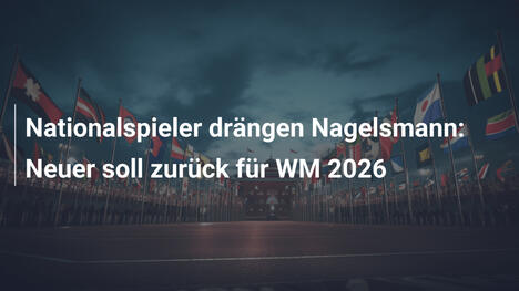 Nationalspieler drängen Nagelsmann: Neuer soll zurück für WM 2026