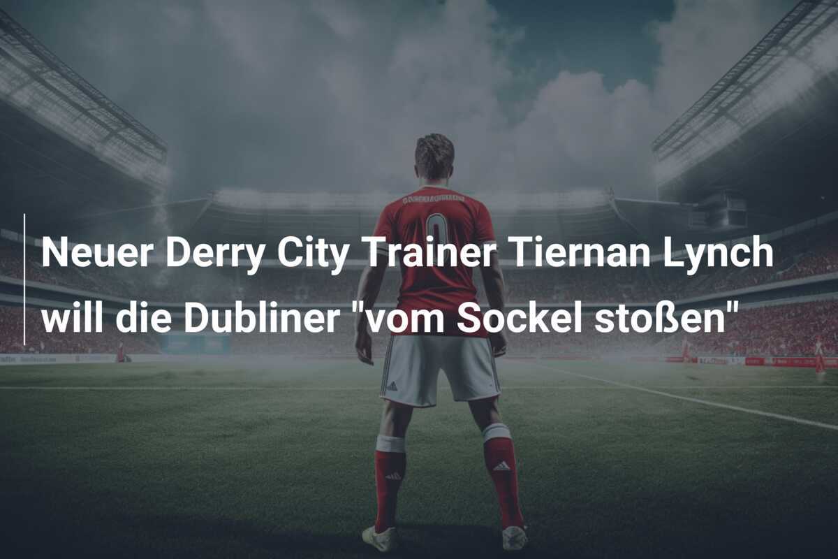 Neuer Derry City Trainer Tiernan Lynch will die Dubliner "vom Sockel stoßen"