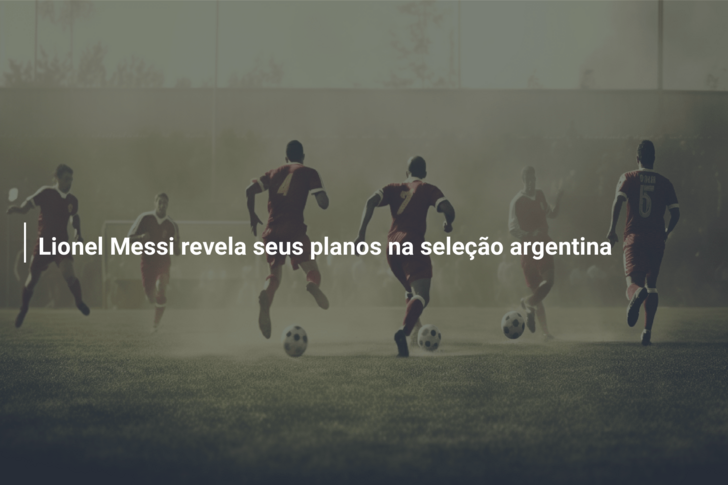 Lionel Messi revela seus planos na seleção argentina
