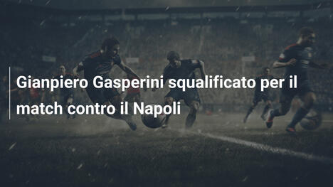 Gianpiero Gasperini squalificato per il match contro il Napoli