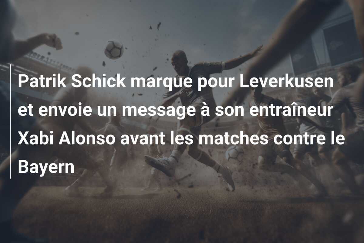 Patrik Schick marque pour Leverkusen et envoie un message à son entraîneur Xabi Alonso avant les matches contre le Bayern