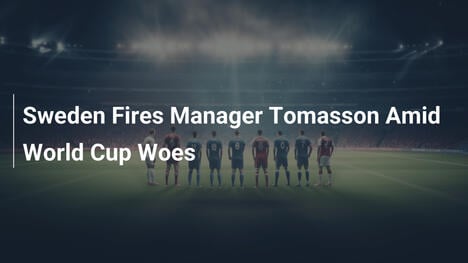 Thụy Điển Sa Thải HLV Tomasson Giữa Khủng Hoảng Vòng Loại World Cup