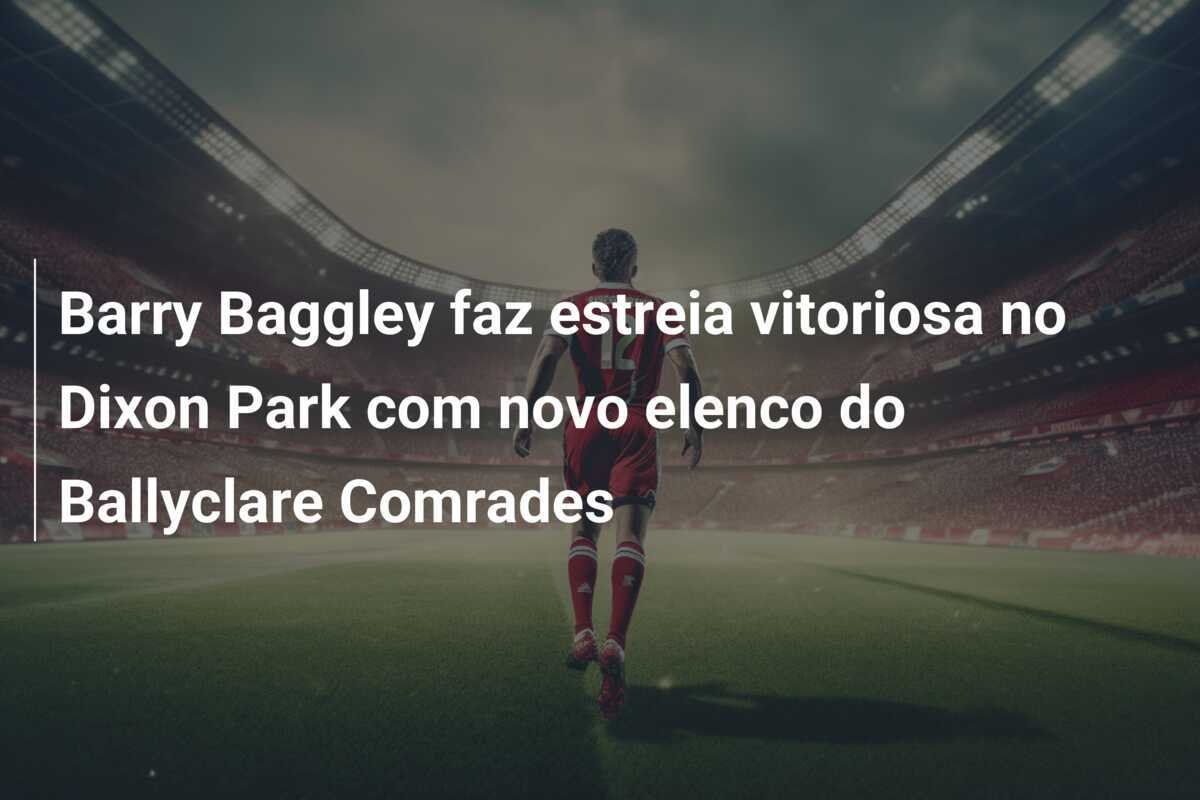 Barry Baggley faz estreia vitoriosa no Dixon Park com novo elenco do Ballyclare Comrades