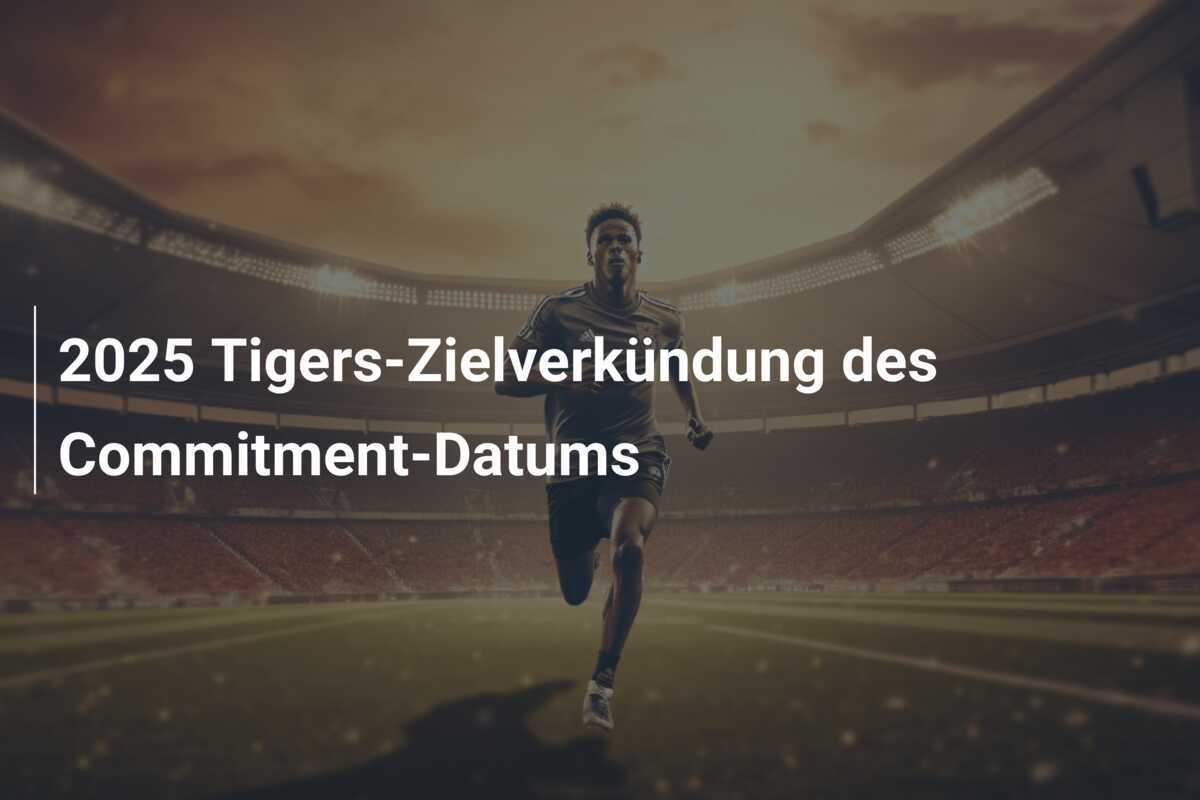 2025 Tigers-Zielverkündung des Commitment-Datums