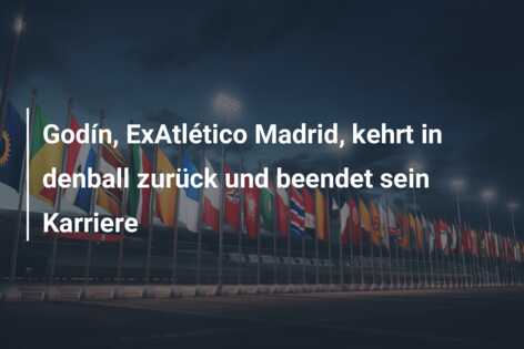 Godín, ExAtlético Madrid, kehrt in denball zurück und beendet sein Karriere